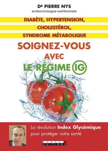 Couverture du livre « Diabète, hypertension, cholestérol, syndrome métabolique ; soignez-vous avec le régime IG » de Pierre Nys aux éditions Leduc