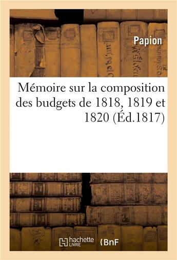 Couverture du livre « Memoire sur la composition des budgets de 1818, 1819 et 1820 et la liquidation de la dette exigible » de Papion aux éditions Hachette Bnf