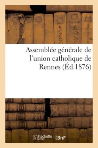 Couverture du livre « Assemblee generale de l'union catholique de rennes. 1876 » de  aux éditions Hachette Bnf