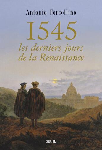 Couverture du livre « 1545 ; les derniers jours de la Renaissance » de Antonio Forcellino aux éditions Seuil