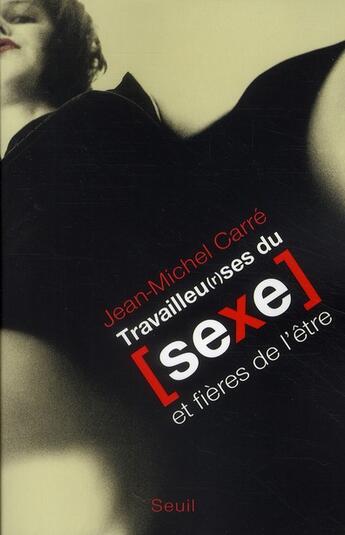 Couverture du livre « Travailleu(r)ses du sexe et fières de l'être » de Jean-Michel Carre aux éditions Seuil