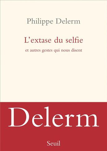Couverture du livre « L'extase du selfie et autres gestes qui nous disent » de Philippe Delerm aux éditions Seuil