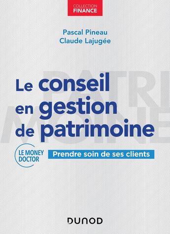 Couverture du livre « Le conseil en gestion de patrimoine ; prendre soin de ses clients » de Pascal Pineau et Claude Lajugee aux éditions Dunod