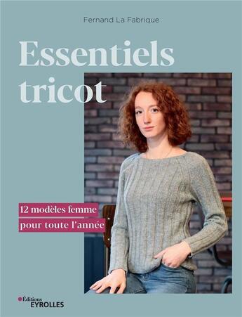 Couverture du livre « Essentiels tricot ; 12 modèles femme pour toute l'annee » de Fernand La Fabriquee aux éditions Eyrolles