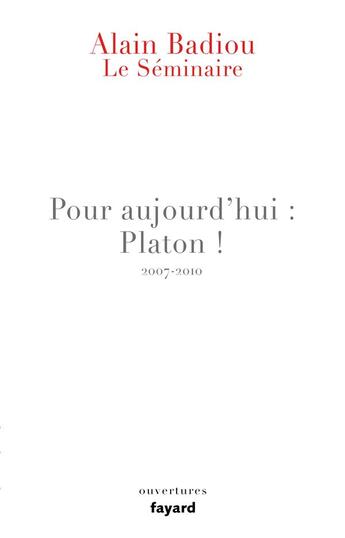 Couverture du livre « Le séminaire ; pour aujourd'hui : Platon ! (2007-2010) » de Alain Badiou aux éditions Fayard