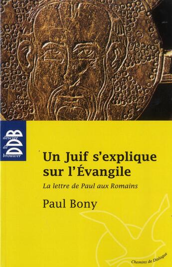 Couverture du livre « Un juif s'explique sur l'Evangile ; la lettre de saint Paul aux Romains » de Paul Bony aux éditions Desclee De Brouwer