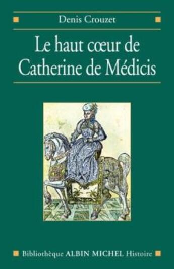 Couverture du livre « Le Haut coeur de Catherine de Médicis » de Denis Crouzet aux éditions Albin Michel