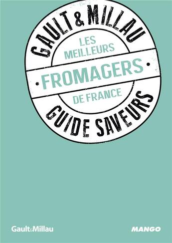 Couverture du livre « GUIDE SAVEURS GAULT & MILLAU : les meilleurs fromagers de France » de  aux éditions Mango