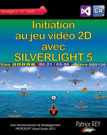 Couverture du livre « Initiation au jeu video 2D avec SILVERLIGHT 5 - Avec Visual Studio 2013 » de Patrice Rey aux éditions Books On Demand