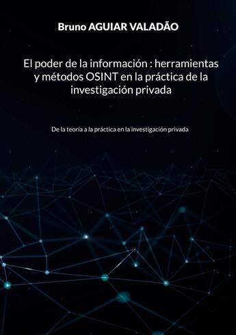 Couverture du livre « El poder de la información - herramientas y métodos OSINT en la practica de la investigación privada : De la teoria a la practica en la investigación privada » de Bruno Aguiar Valadão aux éditions Books On Demand