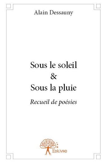 Couverture du livre « Sous le soleil & sous la pluie » de Alain Dessauny aux éditions Edilivre