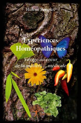 Couverture du livre « Expériences homéopathiques ; voyage au coeur de la matière » de Helene Renoux aux éditions Edilivre