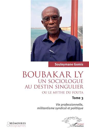 Couverture du livre « Boubakar Ly : Un sociologue au destin singulier ou le mythe du Fouta : Vie professionnelle, militantisme syndical et politique » de Souleymane Gomis aux éditions L'harmattan