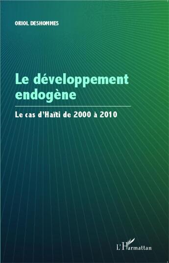 Couverture du livre « Le développement endogène ; le cas d'Haïtï de 2000 à 2010 » de Oriol Deshommes aux éditions L'harmattan