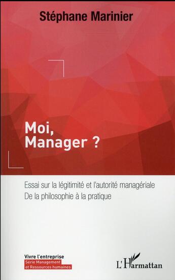 Couverture du livre « Moi, manager ? essai sur la légitimité et l'autorité managériale ; de la philosophie à la pratique » de Marinier Stephane aux éditions L'harmattan