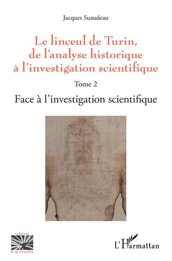 Couverture du livre « Le linceul de Turin, de l'analyse historique à l'investigation scientifique Tome 2 ; face à l'investigation scientifique » de Jacques Suaudeau aux éditions L'harmattan