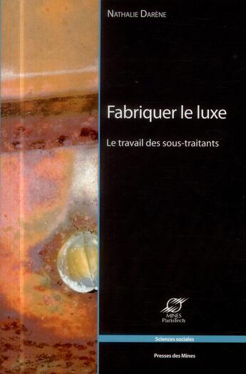 Couverture du livre « Fabriquer le luxe ; le travail des sous traitants » de Nathalie Darene aux éditions Presses De L'ecole Des Mines