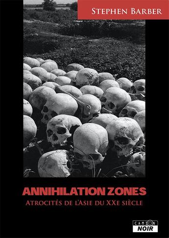 Couverture du livre « Annihilation zones ; atrocités de l'Asie au XXe si7cle » de Stephen Barber aux éditions Le Camion Blanc