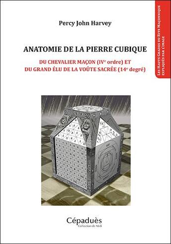 Couverture du livre « Anatomie de la pierre cubique ; du chevalier maçon (IVe ordre) et du grand élu de la voûte sacrée (14e degré) » de Percy John Harvey aux éditions Editions De Midi