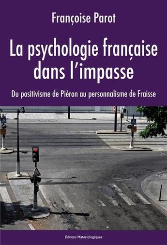 Couverture du livre « La psychologie française dans l'impasse ; du positivisme de Piéron au personnalisme de Fraisse » de Francoise Parot aux éditions Editions Matériologiques