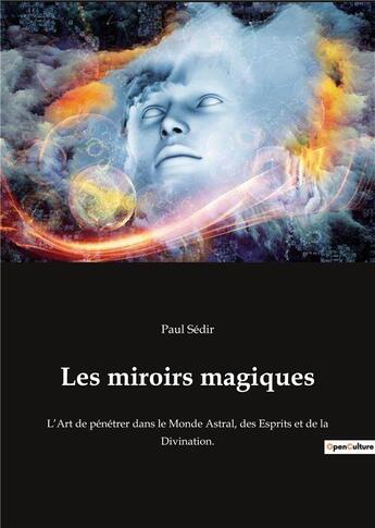 Couverture du livre « Les miroirs magiques - l'art de penetrer dans le monde astral, des esprits et de la divination. » de Paul Sédir aux éditions Culturea