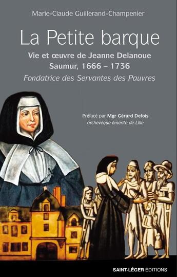 Couverture du livre « La petite barque : Jeanne Delanoue (1666 1736) fondatrice des servantes des pauvres » de Marie-Claude Guillerand-Champenie aux éditions Saint-leger