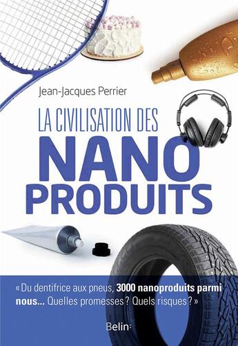 Couverture du livre « La civilisation des nanoproduits » de Jean-Jacques Perrier aux éditions Belin