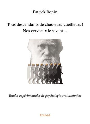 Couverture du livre « Tous descendants de chasseurs cueilleurs ! nos cerveaux le savent - etudes experimentales de psycho » de Patrick Bonin aux éditions Edilivre