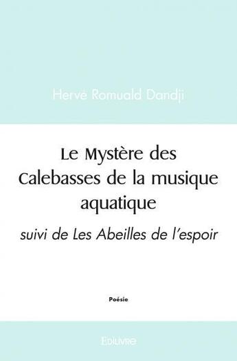 Couverture du livre « Le mystere des calebasses de la musique aquatique - suivi de les abeilles de l'espoir » de Dandji Herve Romuald aux éditions Edilivre