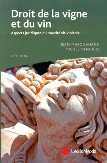 Couverture du livre « Droit de la vigne et du vin ; aspects juridiques du marché vitivinicole (3e édition) » de Jean-Marc Bahans et Michel Menjucq aux éditions Lexisnexis