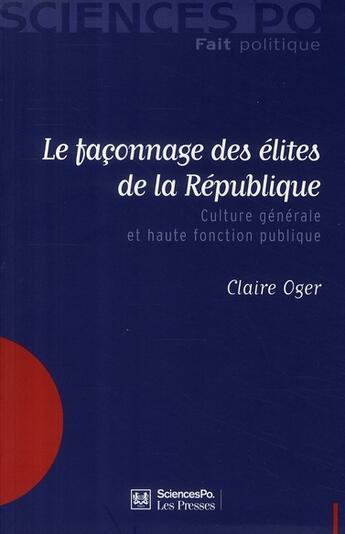 Couverture du livre « Le façonnage des élites de la république ; culture générale et haute fonction publique » de Claire Oger aux éditions Presses De Sciences Po