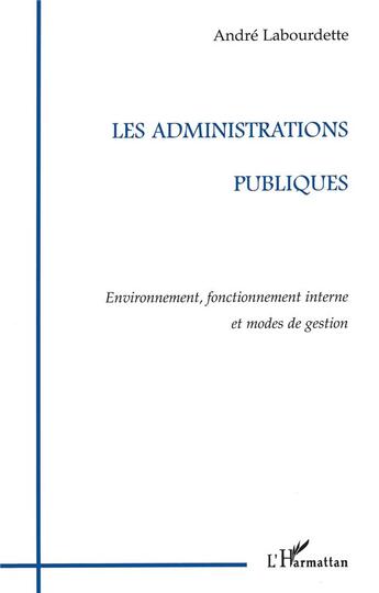 Couverture du livre « Les administrations publiques ; environnement, fonctionnement interne et modes de gestion » de André Labourdette aux éditions L'harmattan