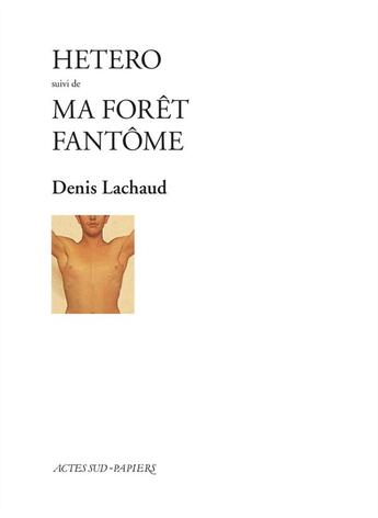 Couverture du livre « Hetero suivi de : ma foret fantome » de Denis Lachaud aux éditions Actes Sud