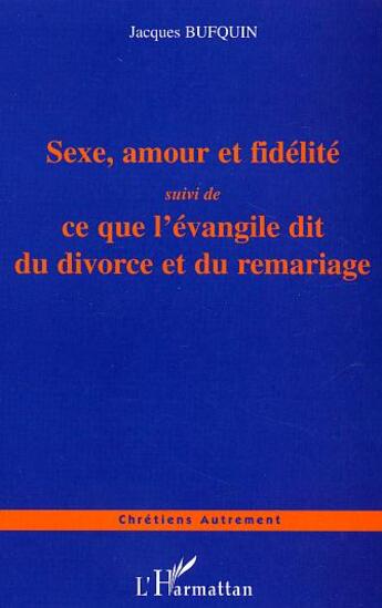 Couverture du livre « Sexe, amour et fidélité : Ce que l'évangile dit du divorce et du remariage » de Jacques Bufquin aux éditions L'harmattan