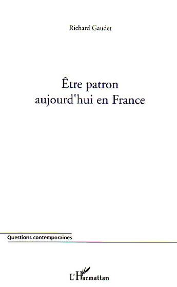 Couverture du livre « Etre patron aujourd'hui en france » de Richard Gaudet aux éditions L'harmattan