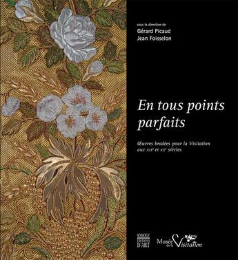 Couverture du livre « En tous points parfaits ; oeuvres brodées pour la Visitation aux XIXe et XXe siècles » de Gerard Picaud et Jean Foisselon aux éditions Somogy