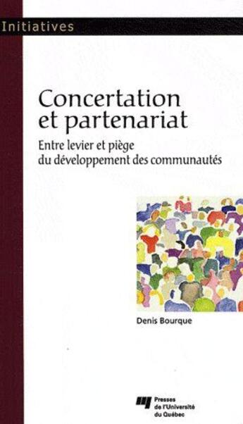 Couverture du livre « Concertation et partenariat ; entre levier et piège du développement des communautés » de Denis Bourque aux éditions Pu De Quebec