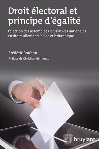 Couverture du livre « Droit électoral et principe d'égalité ; l'élection des assemblées législatives nationales en droits allemand, belge et britannique » de Frederic Bouhon aux éditions Bruylant