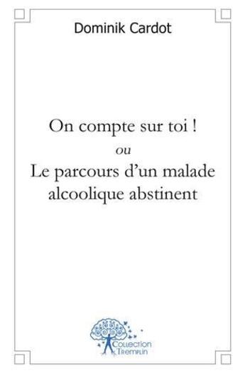 Couverture du livre « On compte sur toi ! ou le parcours d'un malade alcoolique abstinent » de Dominik Cardot aux éditions Edilivre