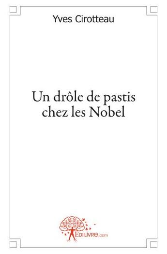 Couverture du livre « Un drôle de pastis chez les Nobel » de Yves Cirotteau aux éditions Edilivre