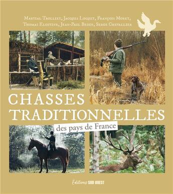 Couverture du livre « Chasses traditionnelles des pays de France » de Francois Amoretti et Serge Chevallier et Martial Trolliet et Jacques Luquey et Thomas Elostine et Jean-Paul Bedin aux éditions Sud Ouest Editions