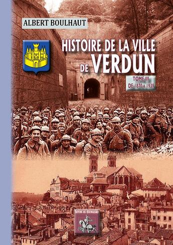 Couverture du livre « Histoire de la ville de Verdun Tome 3 ; de 1870 à 1939 » de Albert Boulhaut aux éditions Editions Des Regionalismes