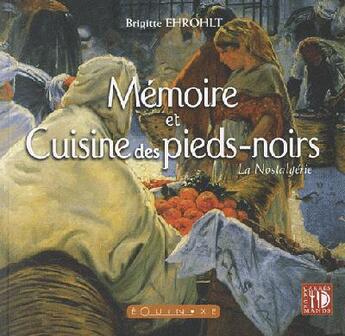 Couverture du livre « Mémoire et cuisine des Pied-noirs : La nostalgérie » de Brigitte Ehrohlt aux éditions Equinoxe