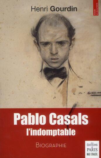 Couverture du livre « Pablo Casals, l'indomptable » de Henri Gourdin aux éditions Paris
