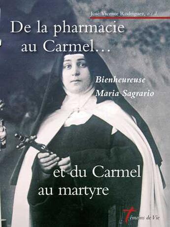 Couverture du livre « De la pharmacie au Carmel... et du Carmel au martyre : Bienheureuse Maria Sagrario » de José Vicente Rodriguez aux éditions Carmel