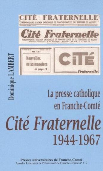 Couverture du livre « Cité fraternelle, 1944-1967 ; la presse catholique en Franche-Comté » de Dominique Lambert aux éditions Pu De Franche Comte