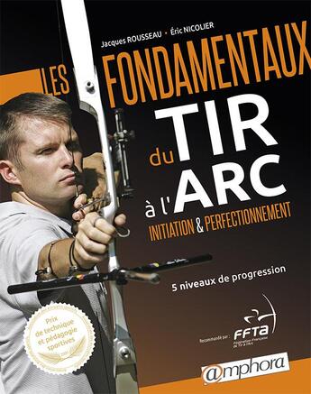 Couverture du livre « Les fondamentaux du tir a l'arc, initiation et perfectionnement » de Jacques Rousseau et Eric Nicolier aux éditions Amphora