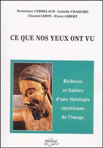 Couverture du livre « Ce que nos yeux ont vu ; richesse et limites d'une théologie chrétienne de l'image » de Pierre Gibert et Chantal Leroy et Dominique Carbelaud et Isabelle Chapeire aux éditions Profac