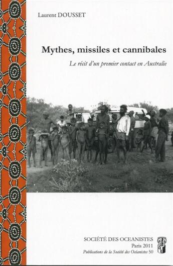 Couverture du livre « Mythes, missiles et cannibales. le recit d'un premier contact en australie » de Laurent Dousset aux éditions Societe Des Oceanistes