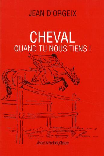 Couverture du livre « Cheval quand tu nous tiens ! » de Jean D' Orgeix aux éditions Nouvelles Editions Place